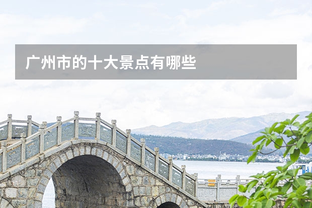 广州市的十大景点有哪些