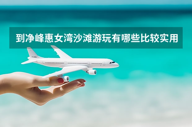 到净峰惠女湾沙滩游玩有哪些比较实用的旅游攻略？