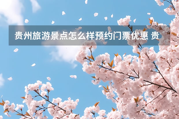 贵州旅游景点怎么样预约门票优惠 贵州景区免票政策2022