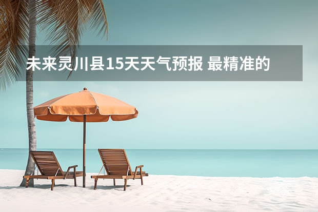 未来灵川县15天天气预报 最精准的天气预报排名